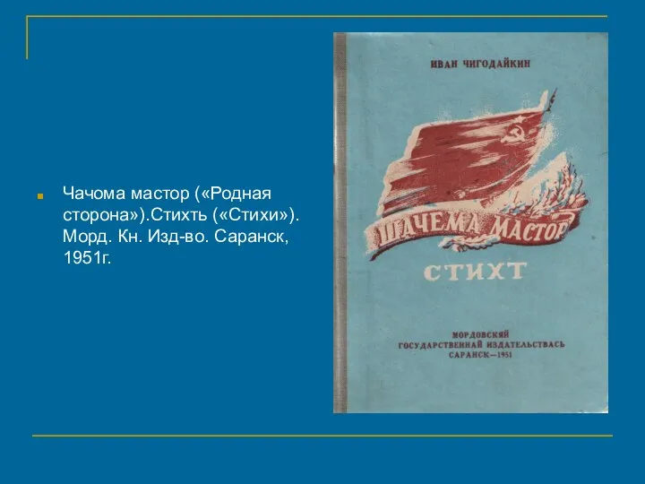 Чачома мастор («Родная сторона»).Стихть («Стихи»). Морд. Кн. Изд-во. Саранск, 1951г.