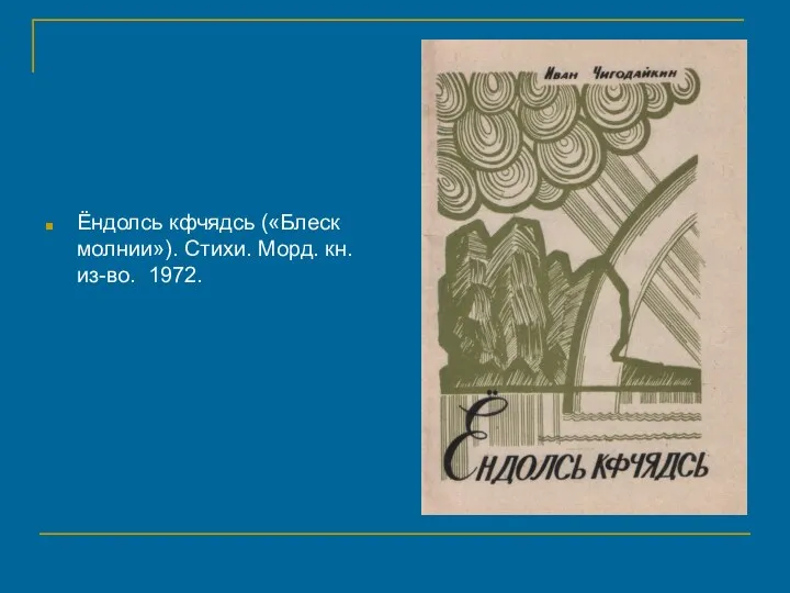 Ёндолсь кфчядсь («Блеск молнии»). Стихи. Морд. кн. из-во. 1972.