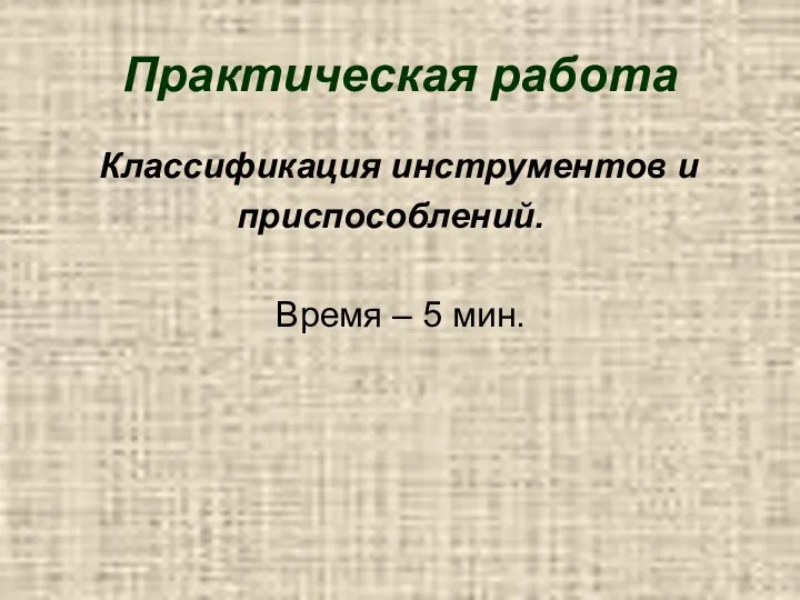 Практическая работа Классификация инструментов и приспособлений. Время – 5 мин.