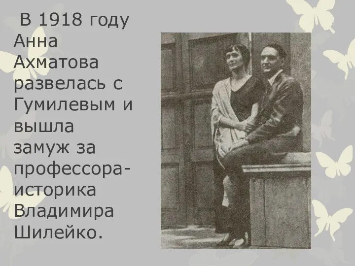 В 1918 году Анна Ахматова развелась с Гумилевым и вышла замуж за профессора-историка Владимира Шилейко.
