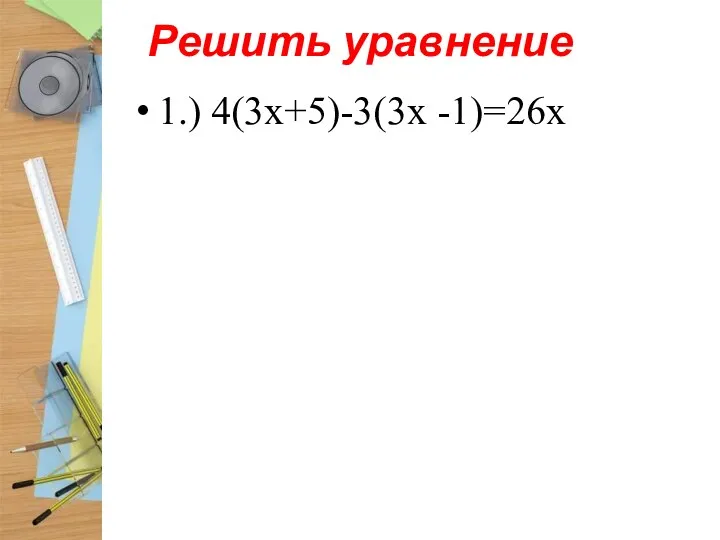 Решить уравнение 1.) 4(3х+5)-3(3х -1)=26х