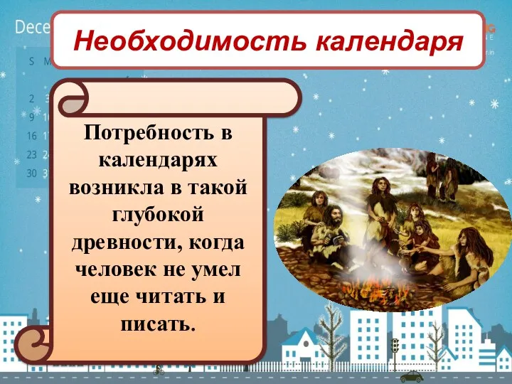 Необходимость календаря Потребность в календарях возникла в такой глубокой древности,