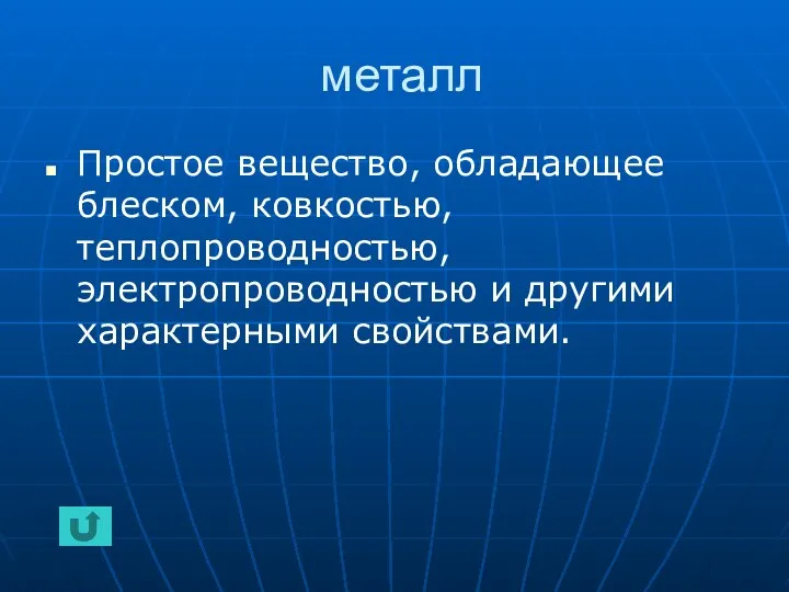 металл Простое вещество, обладающее блеском, ковкостью, теплопроводностью, электропроводностью и другими характерными свойствами.