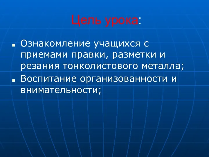 Цель урока: Ознакомление учащихся с приемами правки, разметки и резания тонколистового металла; Воспитание организованности и внимательности;