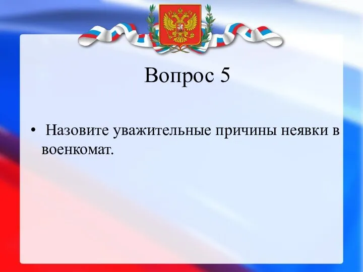 Вопрос 5 Назовите уважительные причины неявки в военкомат.