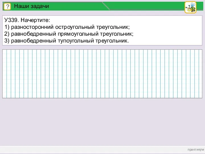 практикум ? Наши задачи У339. Начертите: 1) разносторонний остроугольный треугольник;