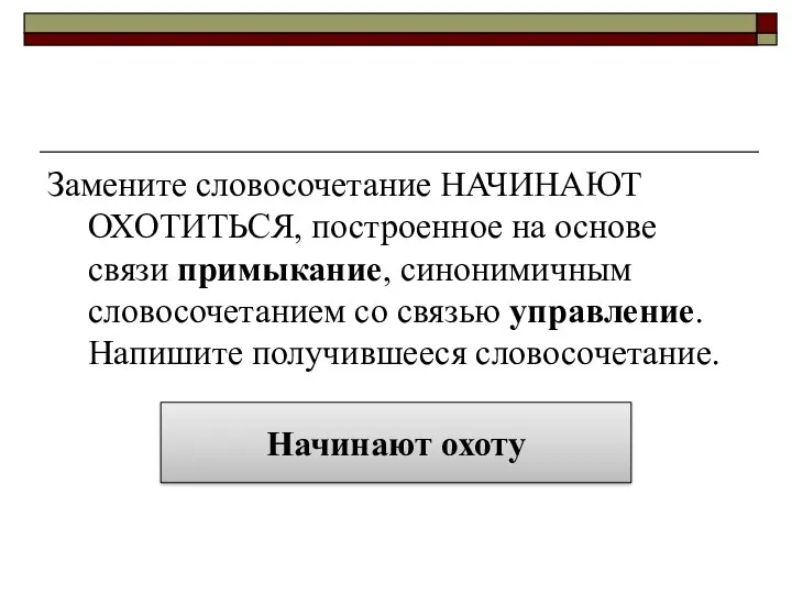 Замените словосочетание НАЧИНАЮТ ОХОТИТЬСЯ, построенное на основе связи примыкание, синонимичным