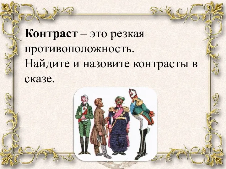 Контраст – это резкая противоположность. Найдите и назовите контрасты в сказе.