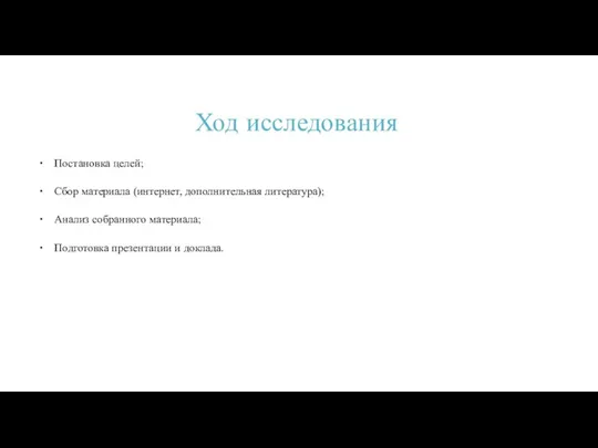 Ход исследования Постановка целей; Сбор материала (интернет, дополнительная литература); Анализ собранного материала; Подготовка презентации и доклада.