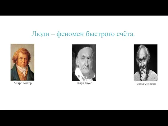 Люди – феномен быстрого счёта. Андре Ампер Карл Гаусс Уильям Кляйн