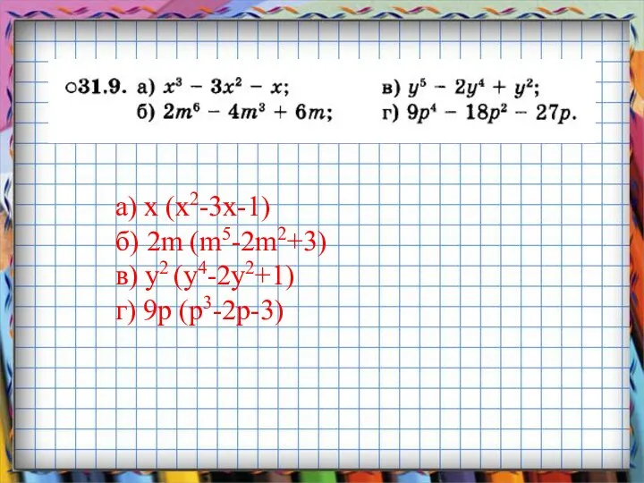 а) х (х2-3х-1) б) 2m (m5-2m2+3) в) у2 (у4-2у2+1) г) 9р (р3-2р-3)