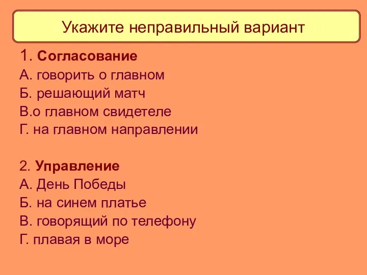 Укажите неправильный вариант 1. Согласование А. говорить о главном Б.