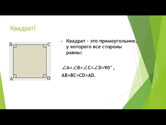 Квадрат! Квадрат – это прямоугольник, у которого все стороны равны: ∠A=∠B=∠C=∠D=90°, AB=BC=CD=AD.