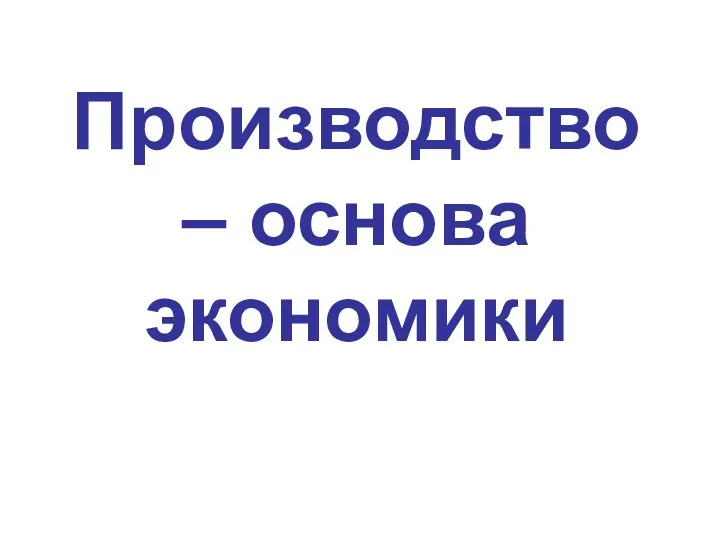 Производство – основа экономики