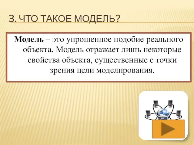 3. ЧТО ТАКОЕ МОДЕЛЬ? Модель – это упрощенное подобие реального