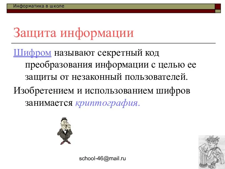 school-46@mail.ru Защита информации Шифром называют секретный код преобразования информации с