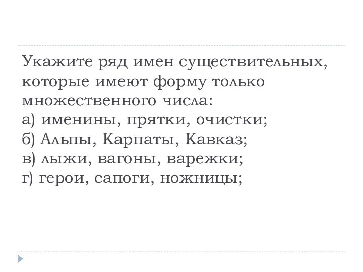 Укажите ряд имен существительных, которые имеют форму только множественного числа: