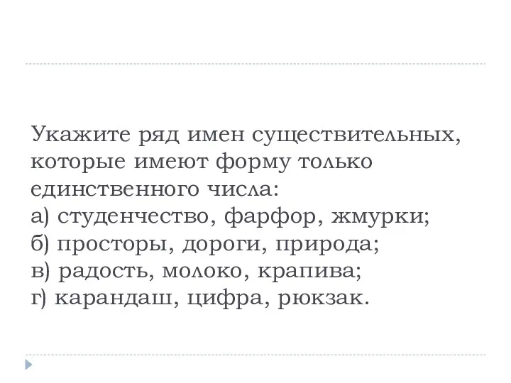 Укажите ряд имен существительных, которые имеют форму только единственного числа: