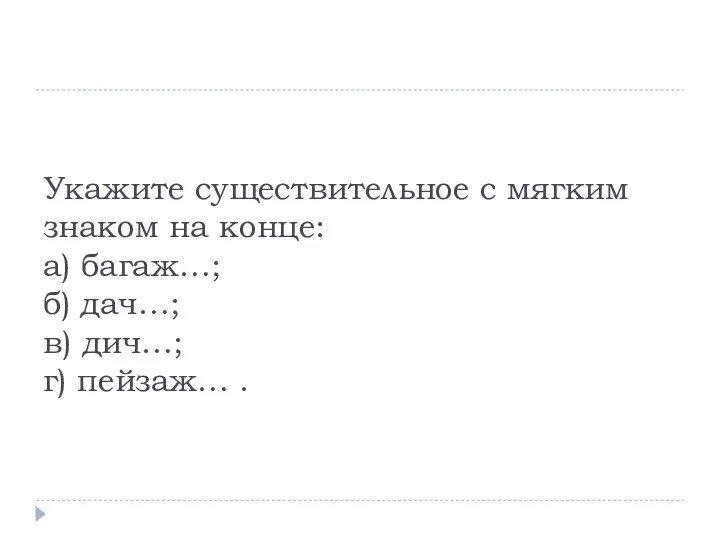 Укажите существительное с мягким знаком на конце: а) багаж…; б) дач…; в) дич…; г) пейзаж… .