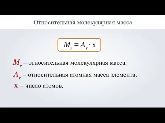 Относительная молекулярная масса Mr = Ar· x Mr – относительная