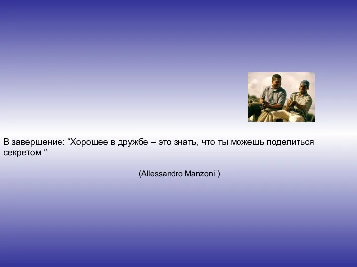 В завершение: “Хорошее в дружбе – это знать, что ты