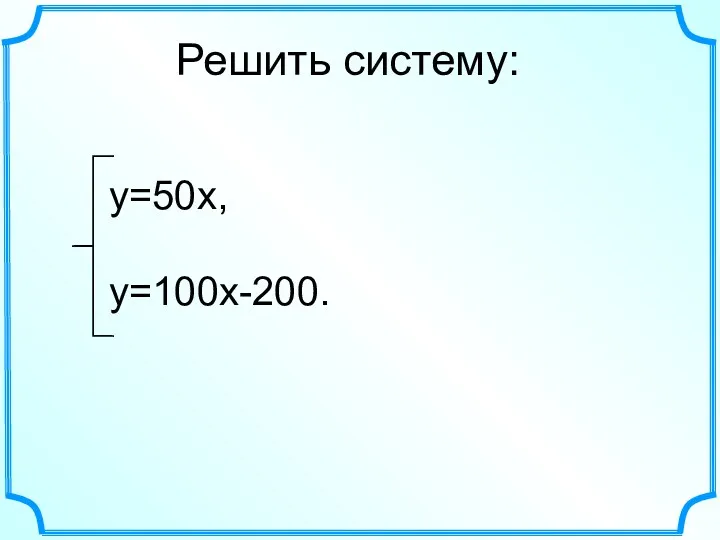 Решить систему: у=50х, у=100х-200.