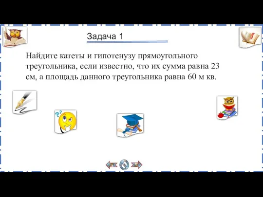 Задача 1 Найдите катеты и гипотенузу прямоугольного треугольника, если известно,