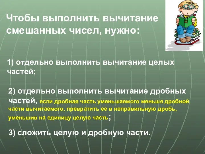 Чтобы выполнить вычитание смешанных чисел, нужно: 1) отдельно выполнить вычитание