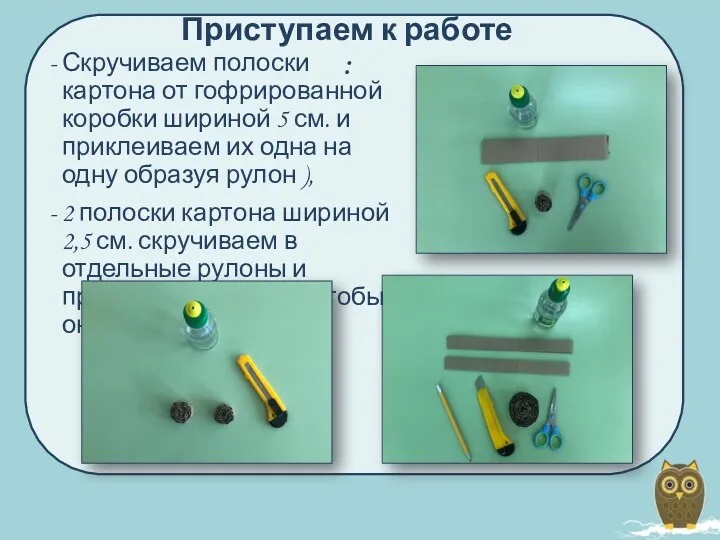 Приступаем к работе : Скручиваем полоски картона от гофрированной коробки