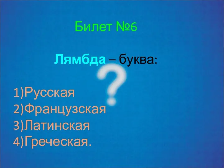 Билет №6 Лямбда – буква: Русская Французская Латинская Греческая.