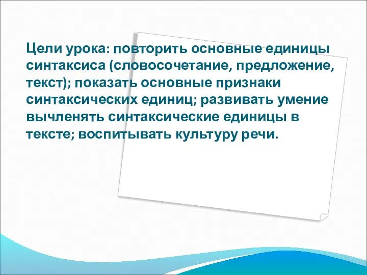 Цели урока: повторить основные единицы синтаксиса (словосочетание, предложение, текст); показать