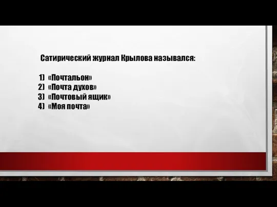 Сатирический журнал Крылова назывался: «Почтальон» «Почта духов» «Почтовый ящик» «Моя почта»