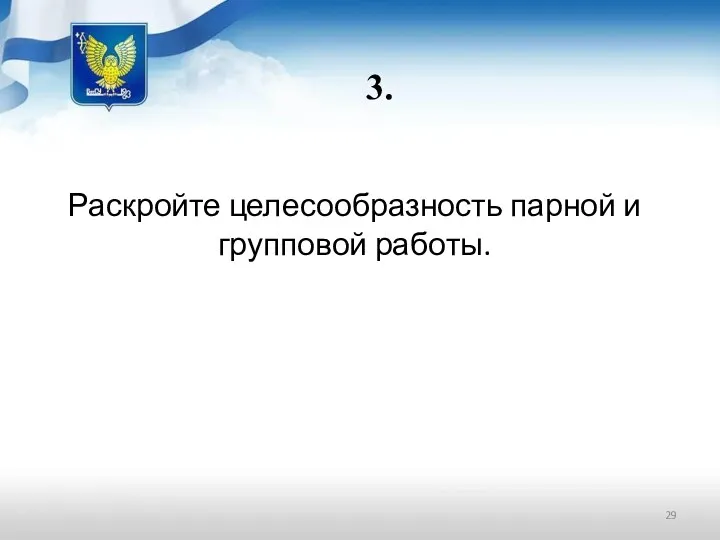 3. Раскройте целесообразность парной и групповой работы.