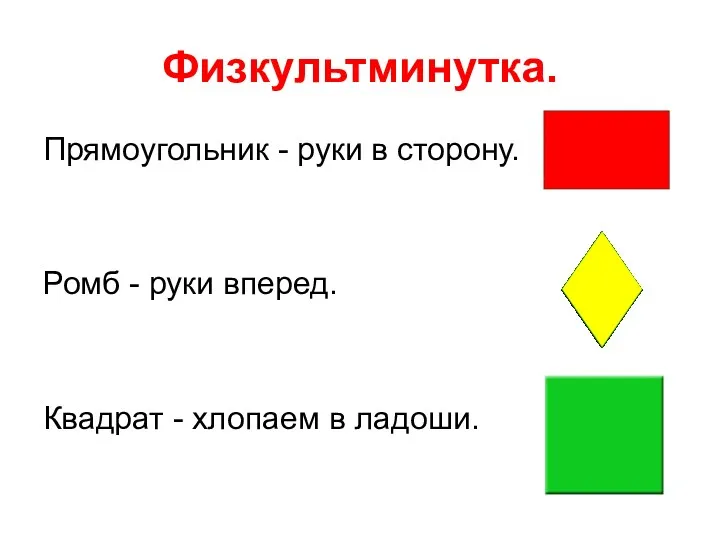 Физкультминутка. Прямоугольник - руки в сторону. Ромб - руки вперед. Квадрат - хлопаем в ладоши.