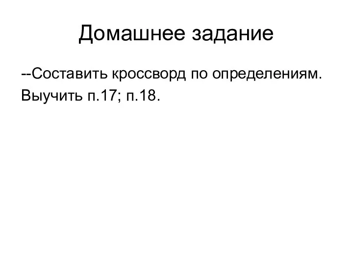 Домашнее задание --Составить кроссворд по определениям. Выучить п.17; п.18.