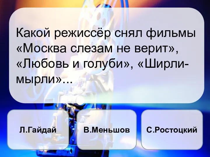 Какой режиссёр снял фильмы «Москва слезам не верит», «Любовь и голуби», «Ширли-мырли»... Л.Гайдай В.Меньшов С.Ростоцкий