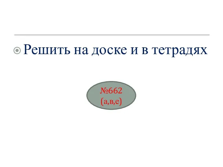 Решить на доске и в тетрадях №662 (а,в,е)