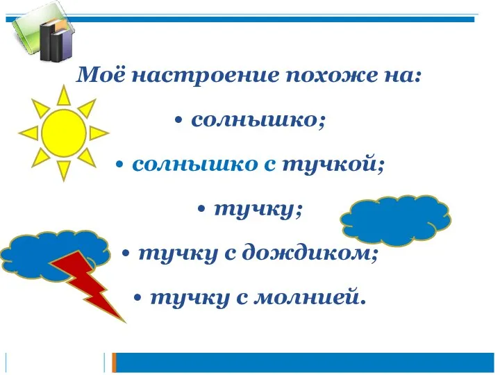 Моё настроение похоже на: солнышко; солнышко с тучкой; тучку; тучку с дождиком; тучку с молнией.