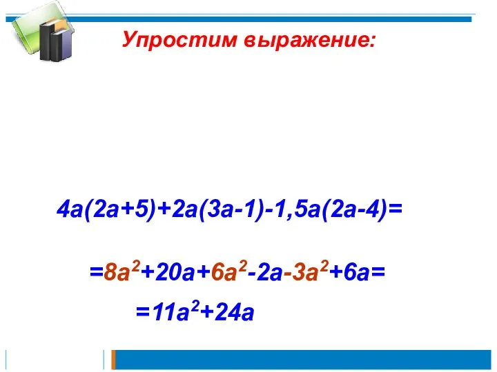 Упростим выражение: 4a(2a+5)+2a(3a-1)-1,5a(2a-4)= =8a2+20a+6a2-2a-3a2+6a= =11a2+24a