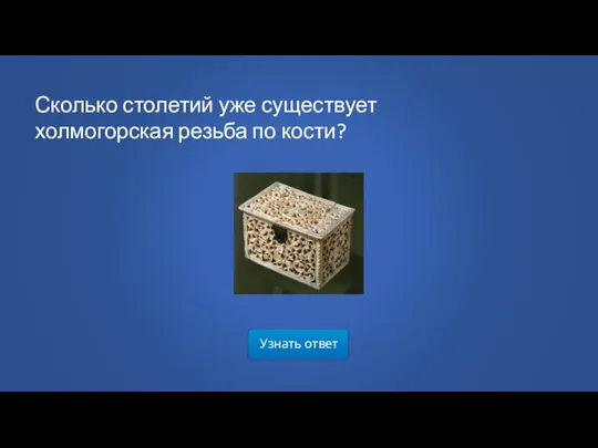 Узнать ответ Сколько столетий уже существует холмогорская резьба по кости?