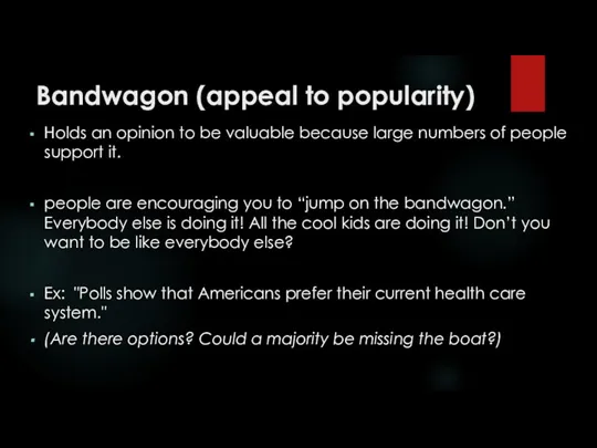 Bandwagon (appeal to popularity) Holds an opinion to be valuable