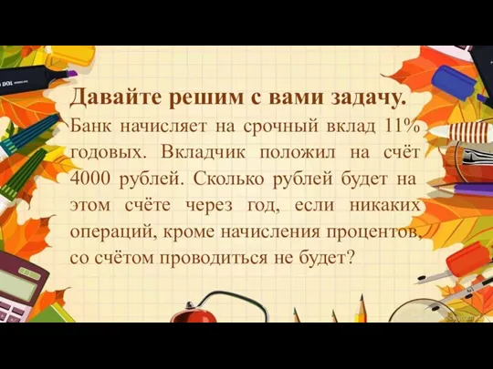 Давайте решим с вами задачу. Банк начисляет на срочный вклад