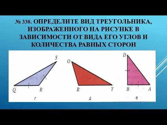 № 338. ОПРЕДЕЛИТЕ ВИД ТРЕУГОЛЬНИКА, ИЗОБРАЖЕННОГО НА РИСУНКЕ В ЗАВИСИМОСТИ