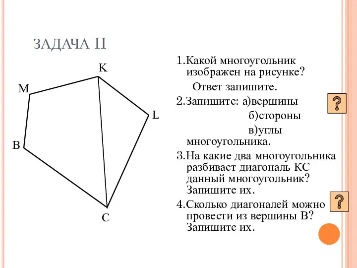 ЗАДАЧА II 1.Какой многоугольник изображен на рисунке? Ответ запишите. 2.Запишите: а)вершины б)стороны в)углы