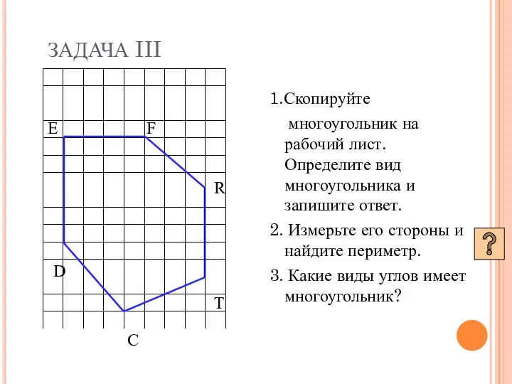 ЗАДАЧА III 1.Скопируйте многоугольник на рабочий лист. Определите вид многоугольника и запишите ответ.