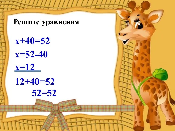Решите уравнения х+40=52 х=52-40 х=12 12+40=52 52=52