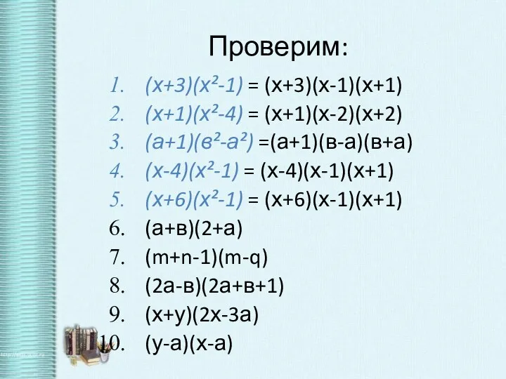 Проверим: (х+3)(х²-1) = (х+3)(х-1)(х+1) (х+1)(х²-4) = (х+1)(х-2)(х+2) (а+1)(в²-а²) =(а+1)(в-а)(в+а) (х-4)(х²-1)