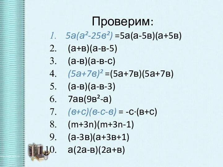 Проверим: 5а(а²-25в²) =5а(а-5в)(а+5в) (а+в)(а-в-5) (а-в)(а-в-с) (5а+7в)² =(5а+7в)(5а+7в) (а-в)(а-в-3) 7ав(9в²-а) (в+с)(в-с-в) = -с·(в+с) (m+3n)(m+3n-1) (а-3в)(а+3в+1) а(2а-в)(2а+в)