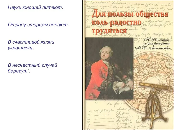 Науки юношей питают, Отраду старцам подают, В счастливой жизни украшают, В несчастный случай берегут”.