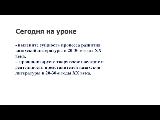 Сегодня на уроке - выясните сущность процесса развития казахской литературы